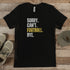 Football T-Shirt -Sorry, Can't Football, Bye