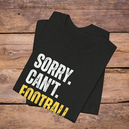 Football T-Shirt -Sorry, Can't Football, Bye