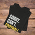 Football T-Shirt -Sorry, Can't Football, Bye