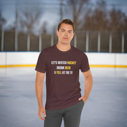 Let's Watch Hockey, Drink Beer & Yell At The TV T-Shirt