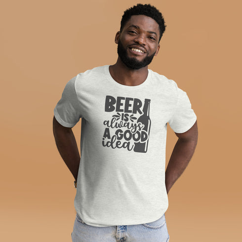 Beer Is always A Good Idea T-Shirt