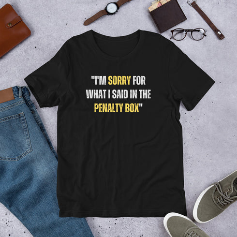 I'm Sorry For What I said In The Penalty Box T-Shirt
